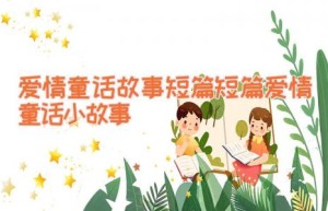 爱情童话故事短篇_短篇爱情童话小故事
