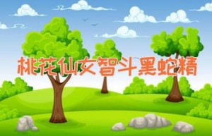 桃花仙女智斗黑蛇精