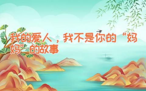 我的爱人，我不是你的“妈妈”的故事